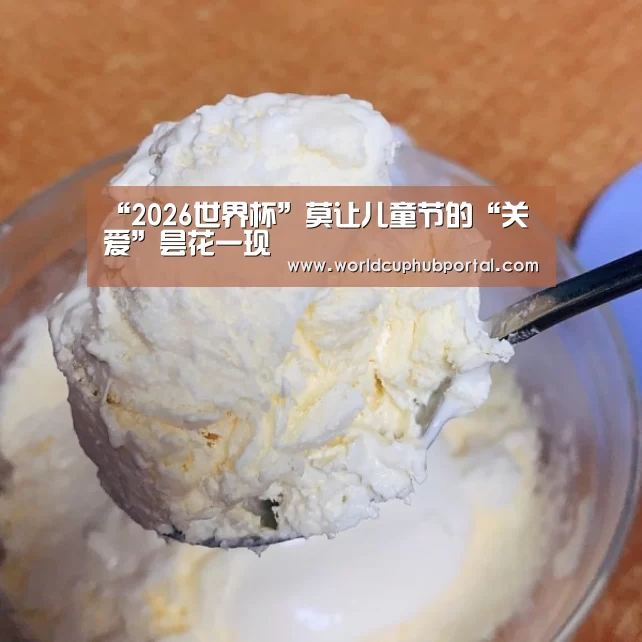 “2026世界杯”莫让儿童节的“关爱”昙花一现(图2) 2026世界杯